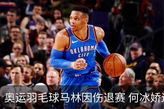 奥运羽毛球马林因伤退赛 何冰娇进决赛将战安洗莹
