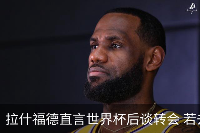 拉什福德直言世界杯后谈转会 若去巴萨曼联坚持2600万镑